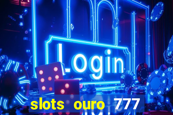 slots ouro 777 play store